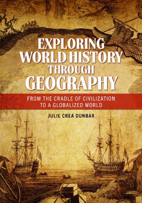 Exploring World History Through Geography : From the Cradle of Civilization to a Globalized World