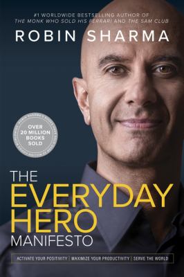 The Everyday Hero Manifesto : Activate Your Positivity, Maximize Your Productivity, Serve the World