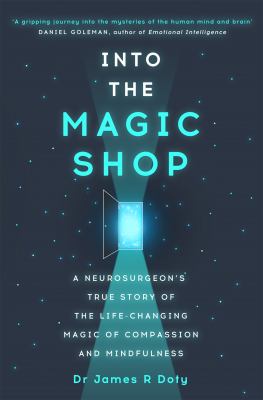 Into the Magic Shop : A Neurosurgeon's True Story of the Life-Changing Magic of Mindfulness and Compassion That Inspired the Hit K-pop Band BTS
