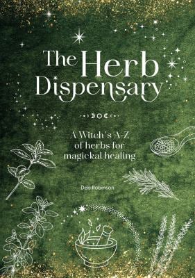 The Herb Dispensary : A Witch's a-Z of Herbs for Magickal Healing