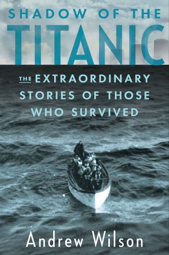 Shadow of the Titanic : The Extraordinary Stories of Those Who Survived