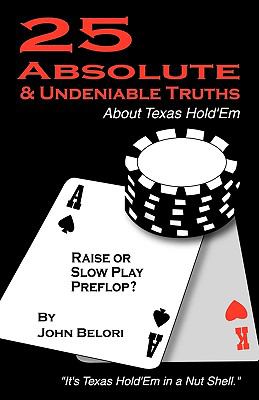 Twenty-Five Absolute and Undeniable Truths about Texas Hold'Em : It's Texas Hold'Em in a Nut Shell