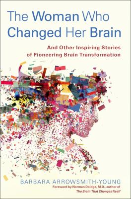 The Woman Who Changed Her Brain : And Other Inspiring Stories of Pioneering Brain Transformation