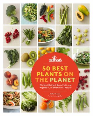 50 Best Plants on the Planet : The Most Nutrient-Dense Fruits and Vegetable, in 150 Delicious Recipes