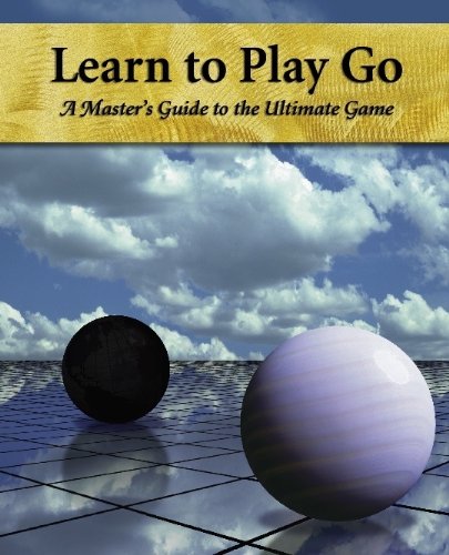 Learn to Play Go : A Master's Guide to the Ultimate Game (Volume I)