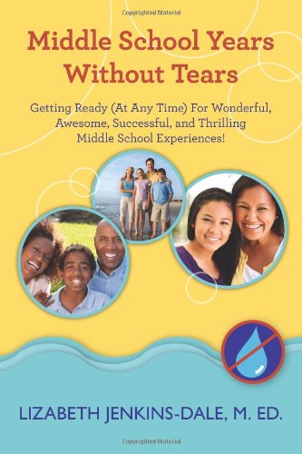 Middle School Years Without Tears : Getting Ready (at Any Time) for Wonderful, Awesome, Successful, and Thrilling Middle School Experiences!