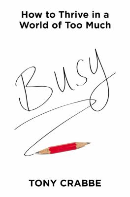 Busy : How to Thrive in a World of Too Much