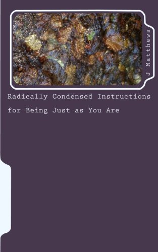 Radically Condensed Instructions for Being Just as You Are