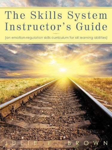 The Skills System Instructor's Guide : An Emotion-Regulation Skills Curriculum for All Learning Abilities