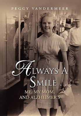 Always A Smile ... : Me, My Mom, and Alzheimer's
