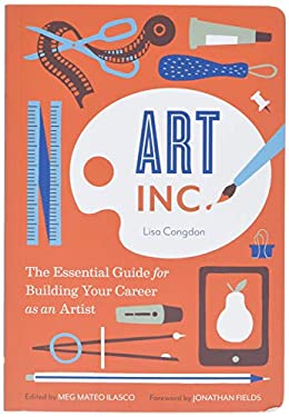 Art, Inc : The Essential Guide for Building Your Career As an Artist