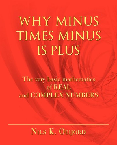 Why Minus Times Minus Is Plus : The Very Basic Mathematics of Real and Complex Numbers