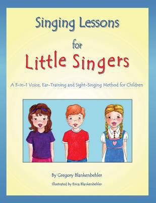Singing Lessons for Little Singers : A 3-in-1 Voice, Ear-Training and Sight-Singing Method for Children