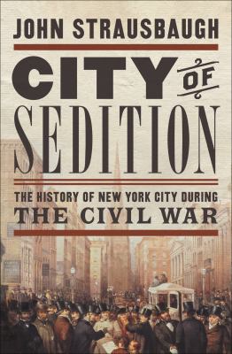 City of Sedition : The History of New York City During the Civil War