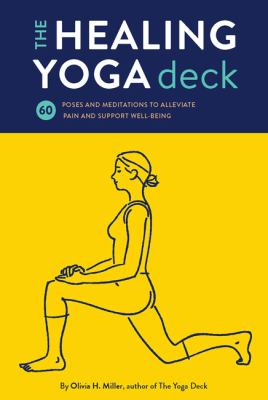 The Healing Yoga Deck : 60 Poses and Meditations to Alleviate Pain and Support Well-Being (Deck of Cards with Yoga Poses for Healing, Yoga for Health 