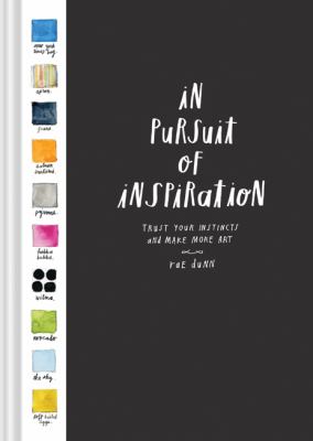 In Pursuit of Inspiration : Trust Your Instincts and Make More Art (Creativity Exercises, Art Book for Artists Techniques)