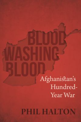 Blood Washing Blood : Afghanistan's Hundred-Year War