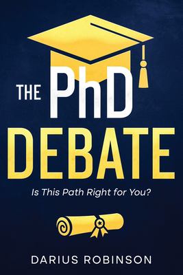 The PhD Debate : Is This Path Right for You?
