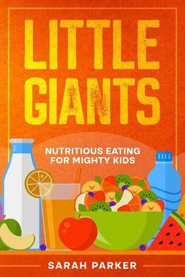 Little Giants : Nutritious Eating for Mighty Kids