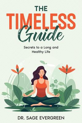 The Timeless Guide : Secrets to a Long and Healthy Life