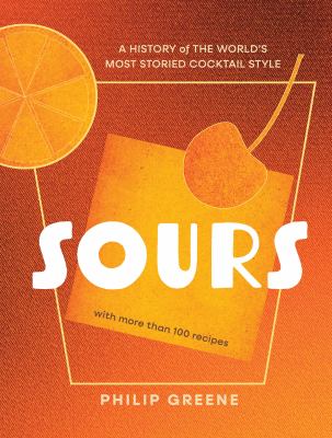 Sours : A History of the World's Most Storied Cocktail Style - a Cocktail Book