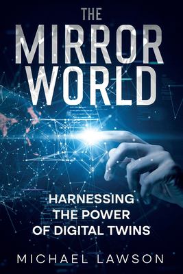 The Mirror World : Harnessing the Power of Digital Twins
