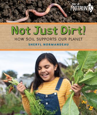 Not Just Dirt! : How Soil Supports Our Planet