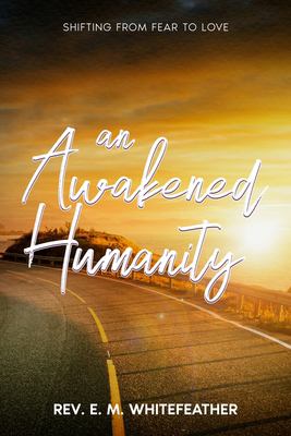An Awakened Humanity : Shifting from Fear to Love