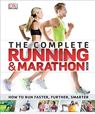 The Complete Running and Marathon Book : How to Run Faster, Further, Smarter