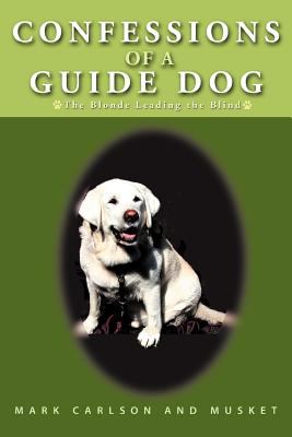 Confessions of A Guide Dog : The Blonde Leading the Blind