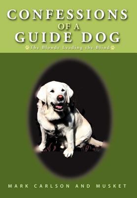 Confessions of A Guide Dog : The Blonde Leading the Blind