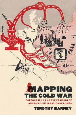 Mapping the Cold War : Cartography and the Framing of America's International Power