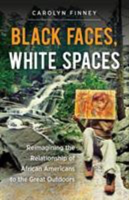 Black Faces, White Spaces : Reimagining the Relationship of African Americans to the Great Outdoors