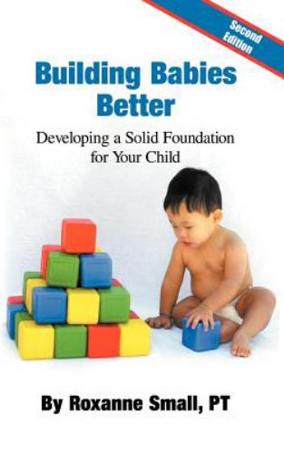 Building Babies Better : Developing A Solid Foundation for Your Child