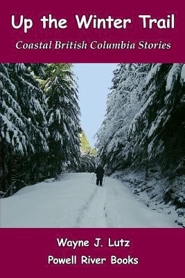 Up the Winter Trail : Coastal British Columbia Stories