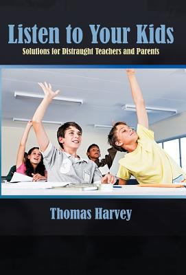 Listen to Your Kids : Solutions for Distraught Teachers and Parents