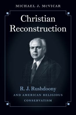 Christian Reconstruction : R. J. Rushdoony and American Religious Conservatism