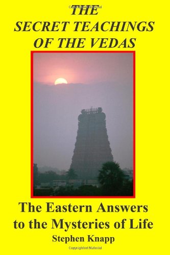 The Secret Teachings of the Vedas : The Eastern Answers to the Mysteries of Life