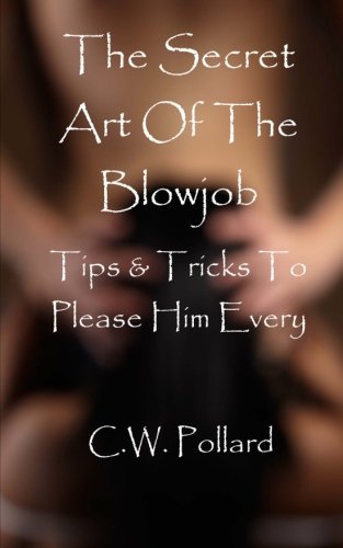 The Secret Art of the Blowjob : Tips and Tricks to Please Him Every Time