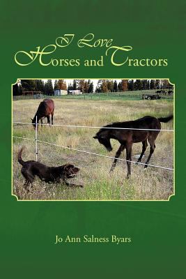 I Love Horses and Tractors : Stories and Adventures from A City Girl Becoming A Country Girl