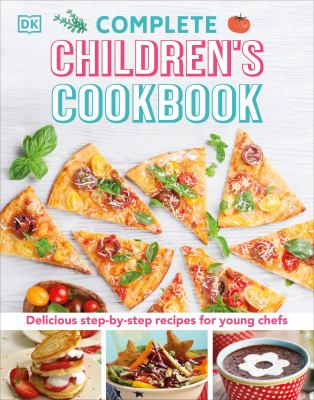 Complete Children's Cookbook : Delicious Step-By-Step Recipes for Young Cooks