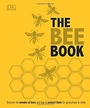 The Bee Book : Discover the Wonder of Bees and How to Protect Them for Generations to Come