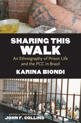 Sharing This Walk : An Ethnography of Prison Life and the PCC in Brazil