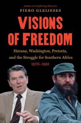 Visions of Freedom : Havana, Washington, Pretoria, and the Struggle for Southern Africa, 1976-1991