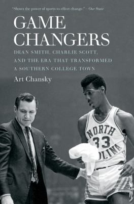 Game Changers : Dean Smith, Charlie Scott, and the Era That Transformed a Southern College Town