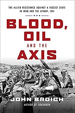Blood, Oil and the Axis : The Allied Resistance Against a Fascist State in Iraq and the Levant 1941