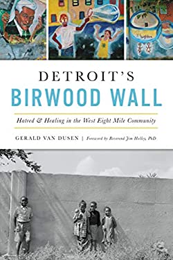 Detroit's Birwood Wall : Hatred and Healing in the West Eight Mile Community