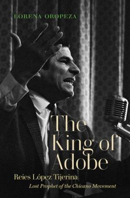 The King of Adobe : Reies lópez Tijerina, Lost Prophet of the Chicano Movement