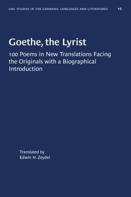Goethe, the Lyrist : 100 Poems in New Translations Facing the Originals with a Biographical Introduction