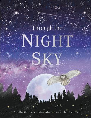 Through the Night Sky : A Collection of Amazing Adventures under the Stars